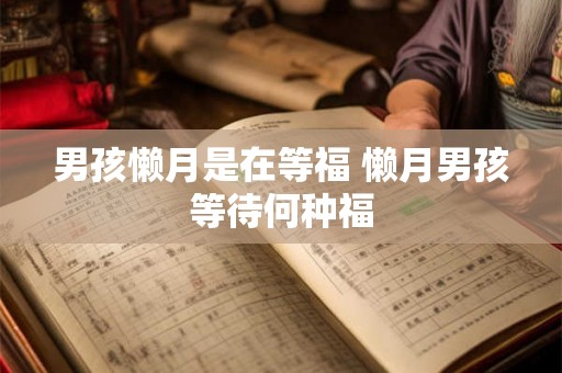 男孩懒月是在等福 懒月男孩等待何种福