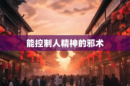 能控制人精神的邪术 能控制人精神的邪术