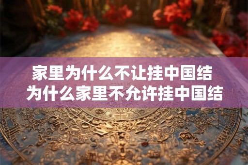 家里为什么不让挂中国结 为什么家里不允许挂中国结