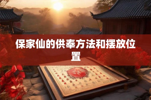 保家仙的供奉方法和摆放位置