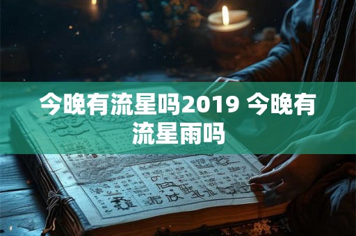 今晚有流星吗2019 今晚有流星雨吗