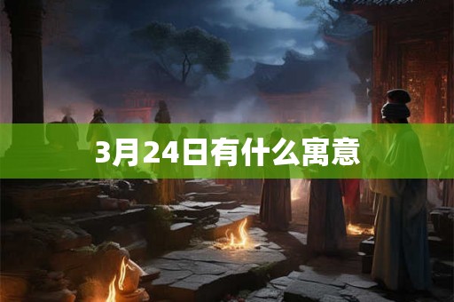 3月24日有什么寓意