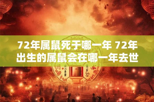 72年属鼠死于哪一年 72年出生的属鼠会在哪一年去世
