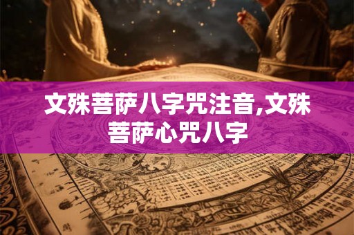 文殊菩萨八字咒注音,文殊菩萨心咒八字