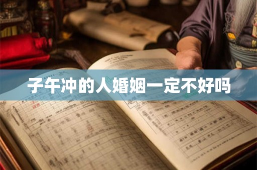 子午冲的人婚姻一定不好吗