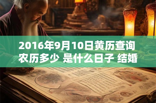 2016年9月10日黄历查询 农历多少 是什么日子 结婚吉时
