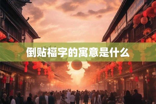 倒贴福字的寓意是什么