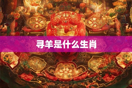 寻羊是什么生肖 寻羊是什么生肖