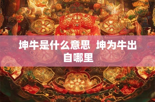 坤牛是什么意思  坤为牛出自哪里