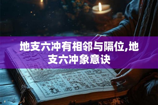 地支六冲有相邻与隔位,地支六冲象意诀