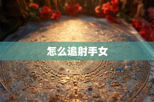 怎么追射手女