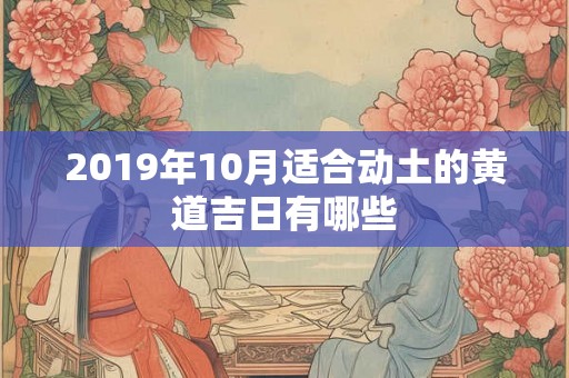 2019年10月适合动土的黄道吉日有哪些