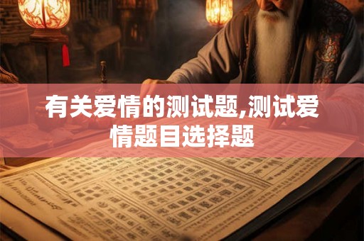 有关爱情的测试题,测试爱情题目选择题