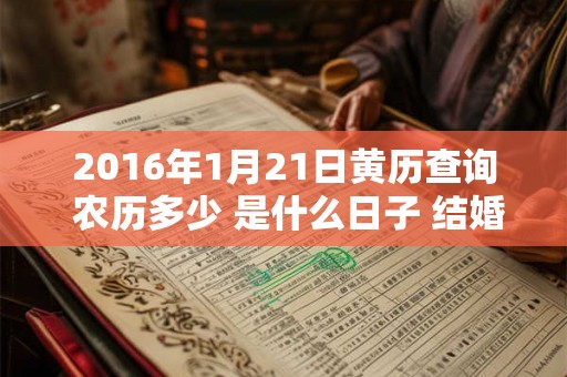 2016年1月21日黄历查询 农历多少 是什么日子 结婚吉时