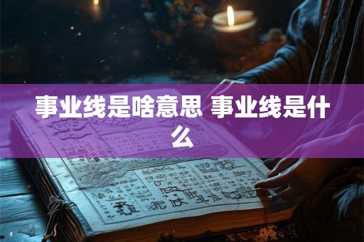 事业线是啥意思 事业线是什么