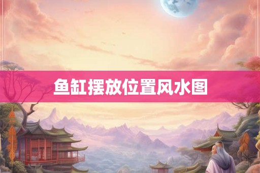 鱼缸摆放位置风水图