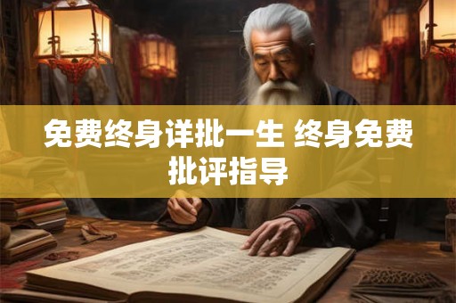 免费终身详批一生 终身免费批评指导