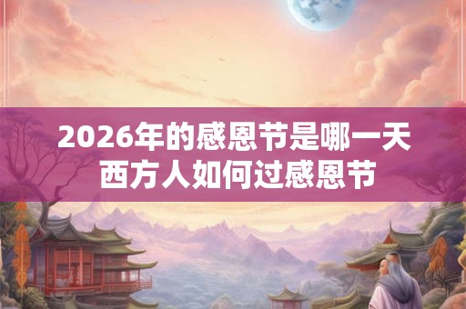 2026年的感恩节是哪一天 西方人如何过感恩节