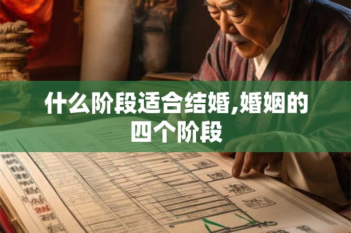 什么阶段适合结婚,婚姻的四个阶段