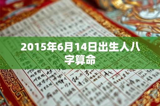 2015年6月14日出生人八字算命