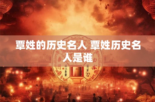 覃姓的历史名人 覃姓历史名人是谁