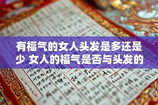 有福气的女人头发是多还是少 女人的福气是否与头发的多少有关 有福气的女人头发是多还是少 女人的福气是否与头发的多少有关