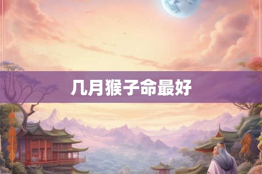 几月猴子命最好