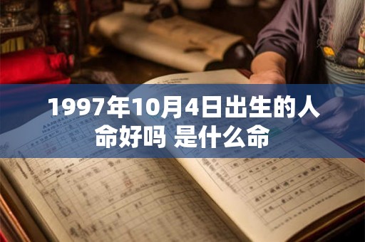1997年10月4日出生的人命好吗 是什么命
