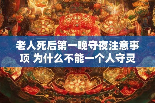 老人死后第一晚守夜注意事项 为什么不能一个人守灵