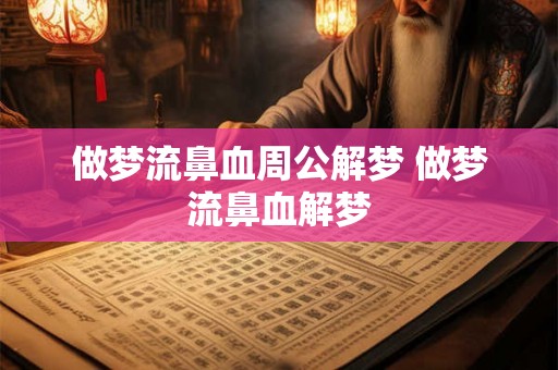 做梦流鼻血周公解梦 做梦流鼻血解梦 做梦流鼻血周公解梦 做梦流鼻血解梦