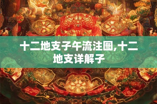十二地支子午流注图,十二地支详解子