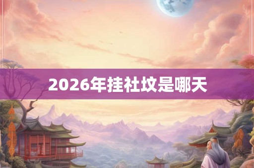 2026年挂社坟是哪天