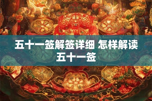 五十一签解签详细 怎样解读五十一签