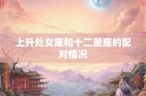 上升处女座和十二星座的配对情况
