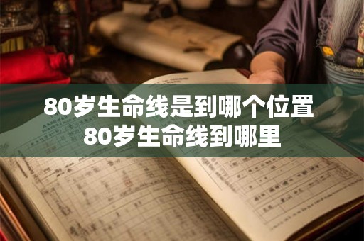 80岁生命线是到哪个位置 80岁生命线到哪里