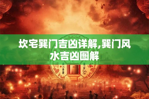 坎宅巽门吉凶详解,巽门风水吉凶图解