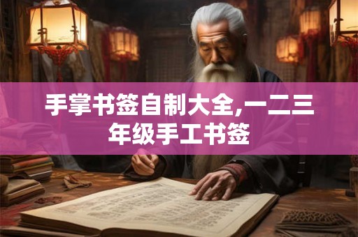 手掌书签自制大全,一二三年级手工书签
