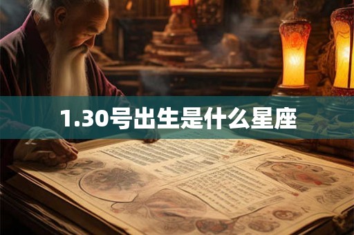 1.30号出生是什么星座