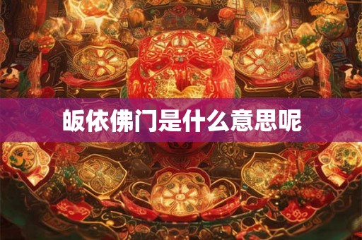 皈依佛门是什么意思呢 皈依佛门是什么意思呢