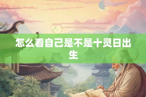 怎么看自己是不是十灵日出生 怎么看自己是不是十灵日出生