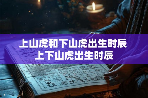 上山虎和下山虎出生时辰 上下山虎出生时辰