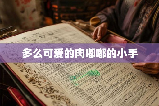 多么可爱的肉嘟嘟的小手