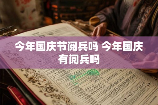 今年国庆节阅兵吗 今年国庆有阅兵吗