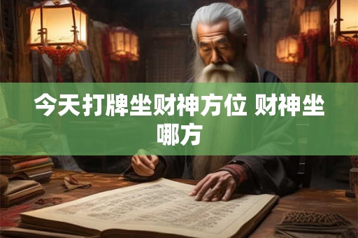 今天打牌坐财神方位 财神坐哪方