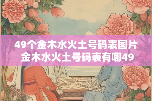 49个金木水火土号码表图片 金木水火土号码表有哪49个号码可以提供相关图片吗