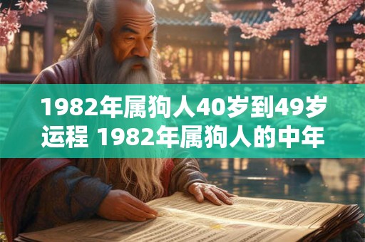 1982年属狗人40岁到49岁运程 1982年属狗人的中年运程如何