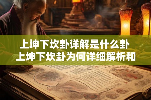 上坤下坎卦详解是什么卦 上坤下坎卦为何详细解析和分析