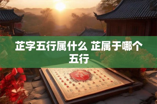 芷字五行属什么 芷属于哪个五行 芷字五行属什么 芷属于哪个五行