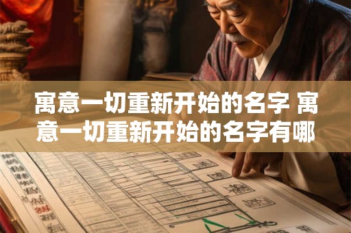 寓意一切重新开始的名字 寓意一切重新开始的名字有哪些