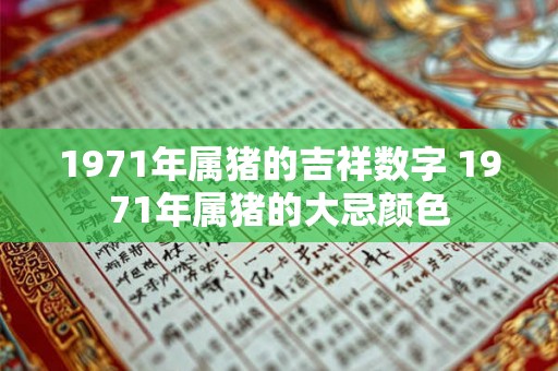 1971年属猪的吉祥数字 1971年属猪的大忌颜色